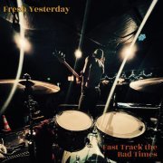 Fresh Yesterday - Fast Track the Bad Times (2023) Hi Res