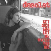 Desolat - Get Sick and Let Me Watch You Die (2024)
