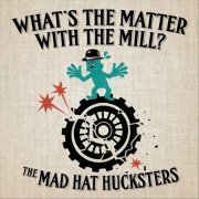 The Mad Hat Hucksters - What's the Matter with the Mill? (2024)