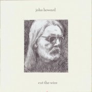 John Howard - Cut the Wire (2019)