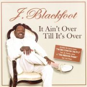 J. Blackfoott - It Ain't Over Till It's Over (2006)