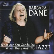 Barbara Dane - What Are You Gonna Do When There Ain't No Jazz? (2015)