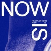 Rival Consoles - Now Is (2022) [Hi-Res]