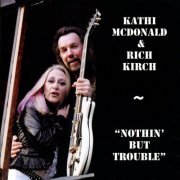 Kathi McDonald, Rich Kirch -  Nothin' But Trouble (2012)