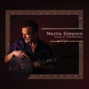 Martin Simpson - Trails and Tribulations (Deluxe Edition) (2017)