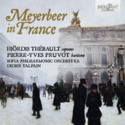 Sofia Philharmonic Orchestra, Didier Talpain, Svetoslav Obretonov Choir, Hjördis Thébault, Pierre-Yves Pruvot - Meyerbeer in France (2016)