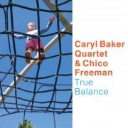 Caryl Baker Quartet & Chico Freeman - True Balance (2017)