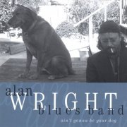 Alan Wright - Ain't Gonna Be Your Dog (2003)