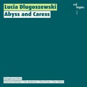 Klangforum Wien, Peter Evans, Johannes Kalitzke, Tim Anderson, Ilan Volkov - Lucia Dlugoszewski: Abyss and Caress (2023) [Hi-Res]