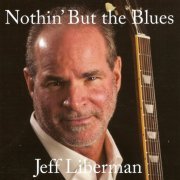 Jeff Liberman - Nothin' But the Blues (2012)