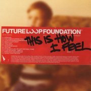 Future Loop Foundation - This Is How I Feel (2002)