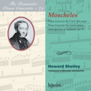 Howard Shelley, Tasmanian Symphony Orchestra - Moscheles: Piano Concertos Nos. 2 & 3 (Hyperion Romantic Piano Concerto 29) (2002)
