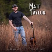 Matt Taylor - Nashville Ain’t That Far Away (2022)