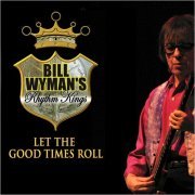 Bill Wyman's Rhythm Kings - Let The Good Times Roll (2019)