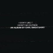 Earl Sweatshirt - I Don’t Like Shit, I Don’t Go Outside (2015)