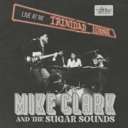 Mike Clark & the Sugar Sounds - Live at the Trinidad Lounge (2023)