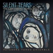 Payadora Tango Ensemble - Silent Tears: The Last Yiddish Tango (2023) [Hi-Res]