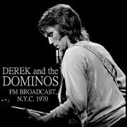 Derek & The Dominos - Derek and the Dominos FM Broadcast N.Y.C. 1970 (2020)