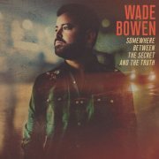 Wade Bowen - Somewhere Between the Secret and the Truth (2022) [Hi-Res]
