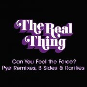 The Real Thing - Can You Feel the Force?: Pye Remixes, B Sides & Rarities (2022)