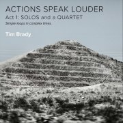 Tim Brady - Actions Speak Louder, Act 1: Solos and a Quartet (2021)