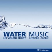 Les Violons du Roy, Bernard Labadie - Handel: Water Music (2007)