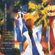 Joanna Madroszkiewicz, Paul Gulda - Szymanowski: Complete Works for Violin and Piano (2009)