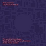 Trio Con Brio Copenhagen, Danish National Symphony Orchestra, Jukka-Pekka Saraste - Bent Sørensen: The Island in the City (2022) [Hi-Res]