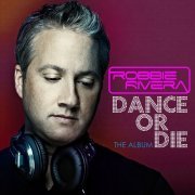 Robbie Rivera ‎- Dance Or Die (The Album) (2012)