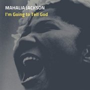 Mahalia Jackson - I'm Going to Tell God (2019)