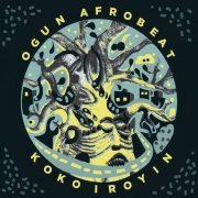 Ogun Afrobeat - KOKO IROYIN (2016)