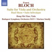Hong-Mei Xiao, Mariusz Smolij - Ernest Bloch: Suite for Viola and Orchestra, Baal Shem, Suite Hebraique (2013) CD-Rip