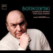 Marek Szlezer - Marian Borkowski: Complete Works for Solo Piano (2023) [Hi-Res]