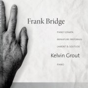 Kelvin Grout - Bridge: Piano Sonata, Miniature Pastorals, Lament & Solitude (2020)