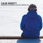 VA - Calm Anxiety : Brain Music, Alternative, Chillhop, Jazzhop, Lofi (2023)