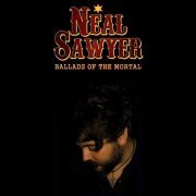 Neal Sawyer - Ballads of the Mortal (2019) Hi Res