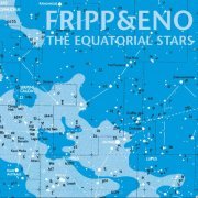 Robert Fripp And Brian Eno - The Equatorial Stars (2005/2019)