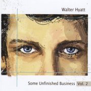 Walter Hyatt - Some Unfinished Business Vol. 2 (2009)