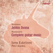 Ismo Eskelinen, Petri Alanko - Mustonen: Jehkin Iivana / Rautavaara: Complete Guitar Music (2007)