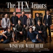 The Ten Tenors - Wish You Were Here (2017)