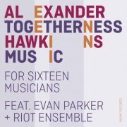 Alexander Hawkins feat. Evan Parker & Riot Ensemble - Togetherness Music (2021) [Hi-Res]