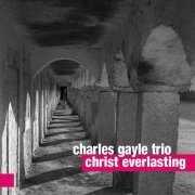 Charles Gayle Trio - Christ Everlasting (2015)