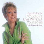 Petula Clark - I Couldn't Live Without Your Love: Hits, Classics & More (2017)