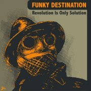 Funky Destination - Revolution Is Only Solution (2013)