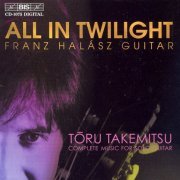 Franz Halász - All in Twilight: Takemitsu - Complete Music for Solo Guitar (2000) CD-Rip