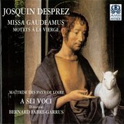 A Sei Voci, Bernard Fabre-Garrus - Desprez: Missa Gaudeamus, Motets a la Vierge (1997)