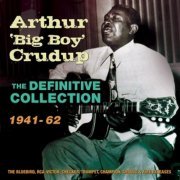 Arthur 'Big Boy' Crudup - The Definitive Collection 1941-62 (2016)