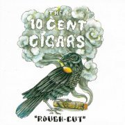 The 10 Cent Cigars - Rough-Cut (2012) flac