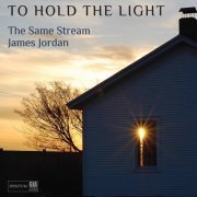 The Same Stream & James Jordan - To Hold the Light (2021) [Hi-Res]