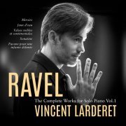 Vincent Larderet - Ravel: Complete Works for Solo Piano, Vol. 1 (2024) [Hi-Res]